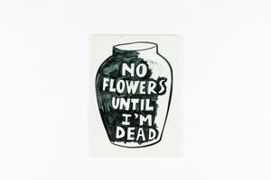 NO FLOWERS UNTIL I'M DEAD
